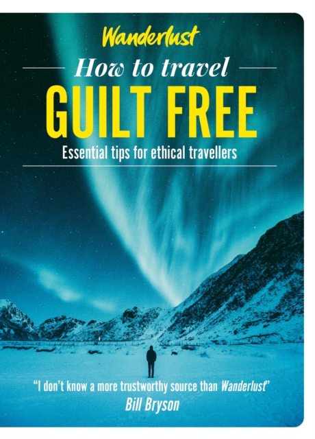 Wanderlust - How to Travel Guilt Free : Holiday tips for ethical travellers, EPUB eBook