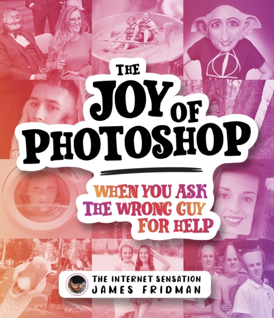 The Joy of Photoshop : When You Ask The Wrong Guy For Help, Hardback Book