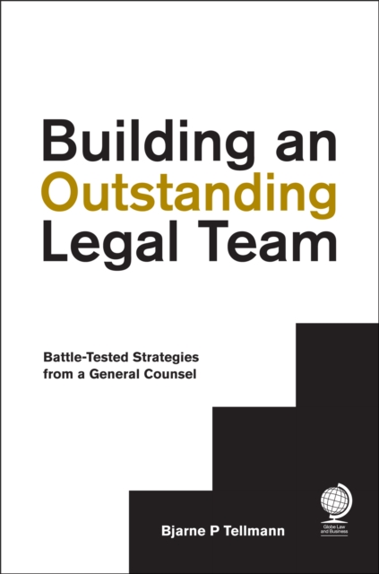 Building an Outstanding Legal Team : Battle-Tested Strategies from a General Counsel, PDF eBook