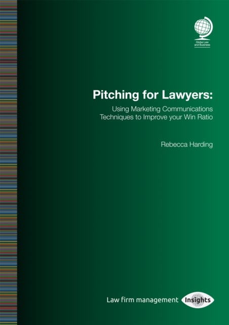 Pitching for Lawyers : Using Marketing Communications Techniques to Improve your Win Ratio, PDF eBook