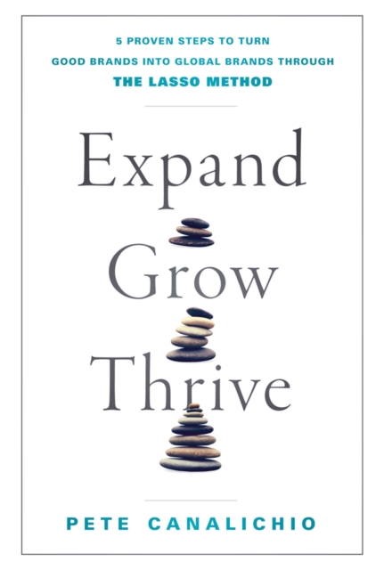Expand, Grow, Thrive : 5 Proven Steps to Turn Good Brands into Global Brands through the LASSO Method, EPUB eBook