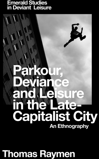 Parkour, Deviance and Leisure in the Late-Capitalist City : An Ethnography, EPUB eBook