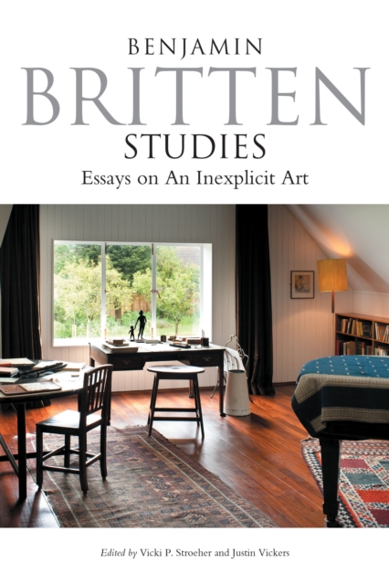 Benjamin Britten Studies: Essays on An Inexplicit Art, PDF eBook