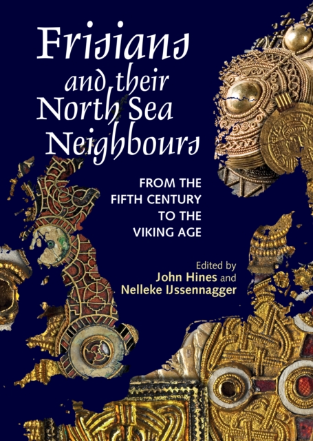 Frisians and their North Sea Neighbours : From the Fifth Century to the Viking Age, PDF eBook