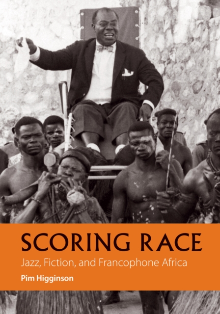 Scoring Race : Jazz, Fiction, and Francophone Africa, EPUB eBook