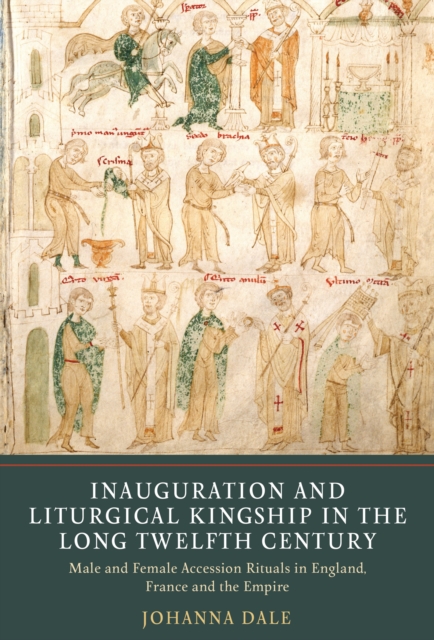Inauguration and Liturgical Kingship in the Long Twelfth Century : Male and Female Accession Rituals in England, France and the Empire, PDF eBook
