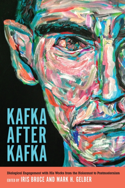 Kafka after Kafka : Dialogical Engagement with His Works from the Holocaust to Postmodernism, EPUB eBook
