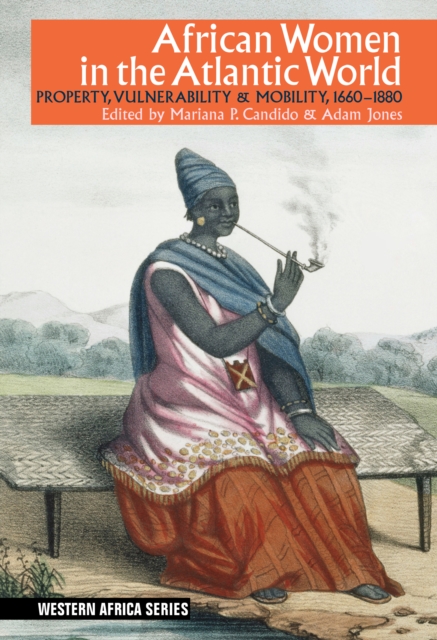 African Women in the Atlantic World : Property, Vulnerability & Mobility, 1660-1880, PDF eBook