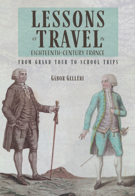 Lessons of Travel in Eighteenth-Century France : From Grand Tour to School Trips, PDF eBook