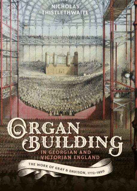 Organ-building in Georgian and Victorian England : The Work of Gray & Davison, 1772-1890, PDF eBook