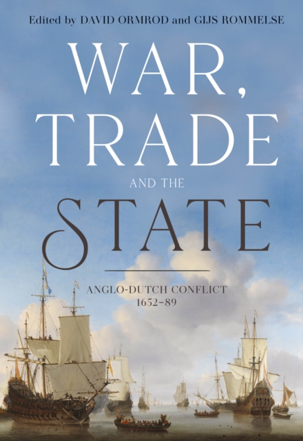 War, Trade and the State : Anglo-Dutch Conflict, 1652-89, PDF eBook