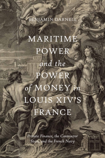 Maritime Power and the Power of Money in Louis XIV's France : Private Finance, the Contractor State, and the French Navy, PDF eBook