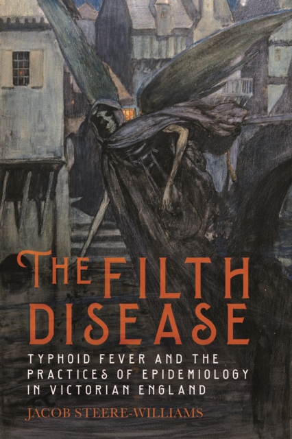The Filth Disease : Typhoid Fever and the Practices of Epidemiology in Victorian England, PDF eBook
