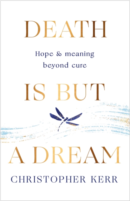 Death is But a Dream : Hope and meaning at life's end, Paperback / softback Book