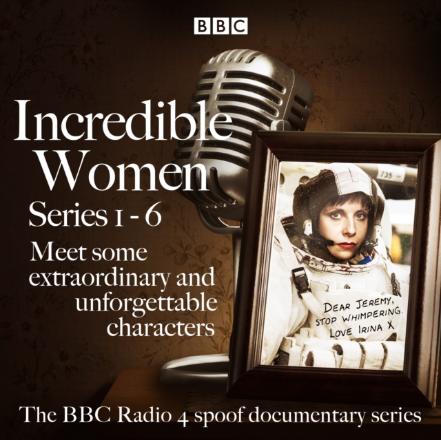 Incredible Women: Series 1-6 : The BBC Radio 4 spoof documentary series, eAudiobook MP3 eaudioBook