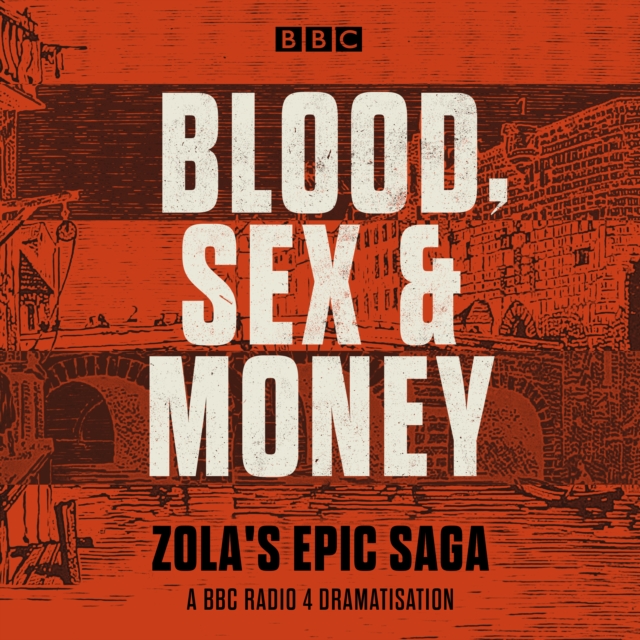 Blood, Sex and Money : A BBC Radio 4 serialisation of Zola's epic saga, eAudiobook MP3 eaudioBook