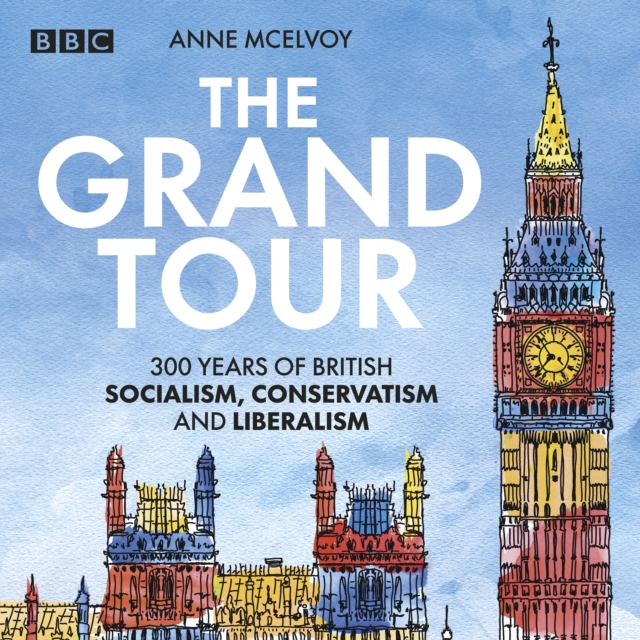 The Grand Tour: A Journey Through British Politics : 300 Years of British Socialism, Conservatism and Liberalism, eAudiobook MP3 eaudioBook