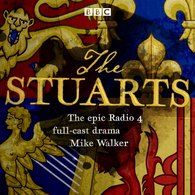 The Stuarts : The epic BBC Radio 4 Drama, eAudiobook MP3 eaudioBook