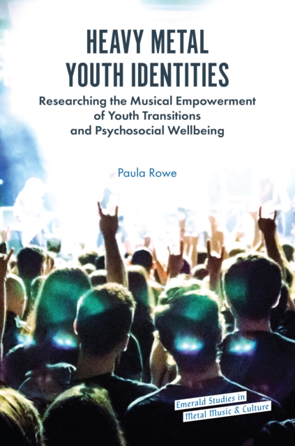 Heavy Metal Youth Identities : Researching the Musical Empowerment of Youth Transitions and Psychosocial Wellbeing, PDF eBook