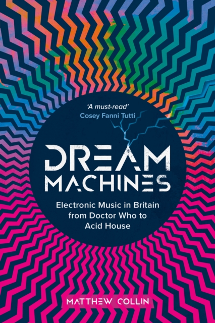 Dream Machines : Electronic Music in Britain From Doctor Who to Acid House, EPUB eBook