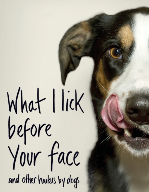 What I Lick Before Your Face ... and Other Haikus By Dogs, Hardback Book