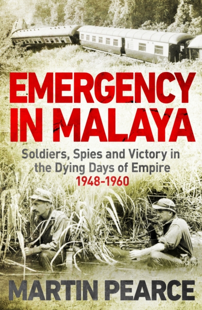 Emergency in Malaya : Soldiers, Spies and Victory in the Dying Days of Empire, 1948-1960, Hardback Book
