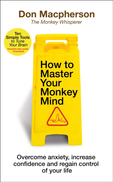 How to Master Your Monkey Mind : Overcome anxiety, increase confidence and regain control of your life, Paperback / softback Book