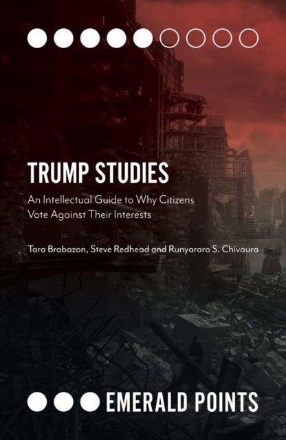 Trump Studies : An Intellectual Guide to Why Citizens Vote Against Their Interests, PDF eBook