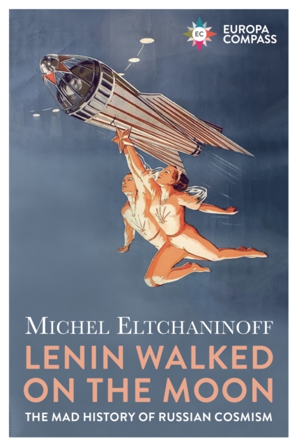 Lenin Walked on the Moon : The Mad History of Russian Cosmism, Paperback / softback Book