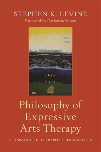 Philosophy of Expressive Arts Therapy : Poiesis and the Therapeutic Imagination, Paperback / softback Book