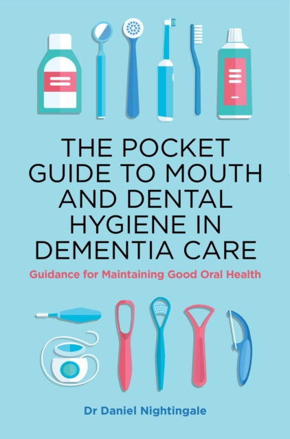 The Pocket Guide to Mouth and Dental Hygiene in Dementia Care : Guidance for Maintaining Good Oral Health, EPUB eBook
