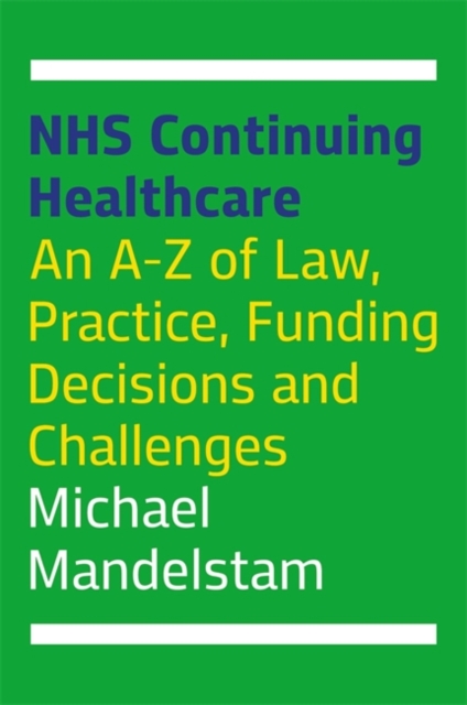 NHS Continuing Healthcare : An A-Z of Law, Practice, Funding Decisions and Challenges, Paperback / softback Book