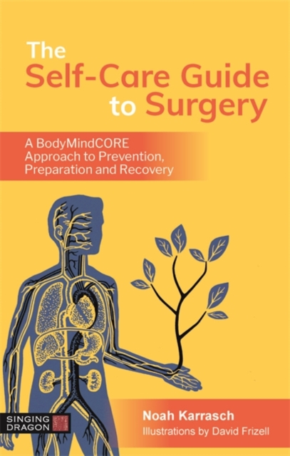 The Self-Care Guide to Surgery : A Bodymindcore Approach to Prevention, Preparation and Recovery, Paperback / softback Book