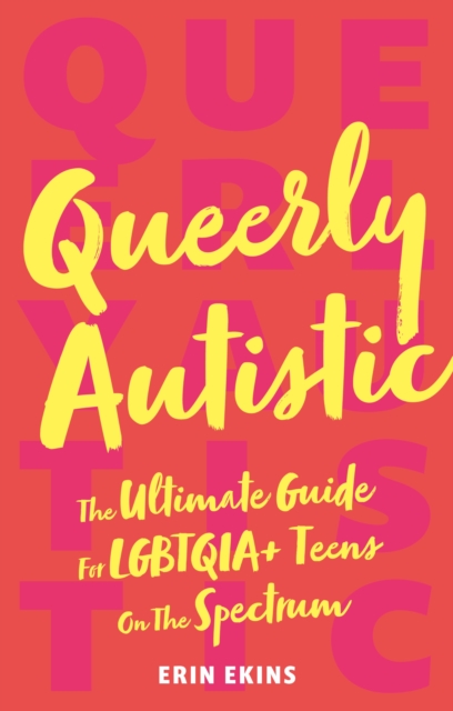 Queerly Autistic : The Ultimate Guide For LGBTQIA+ Teens On The Spectrum, EPUB eBook