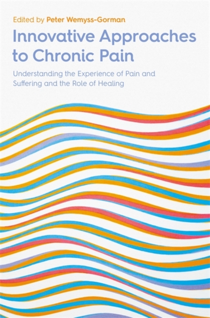 Innovative Approaches to Chronic Pain : Understanding the Experience of Pain and Suffering and the Role of Healing, Paperback / softback Book