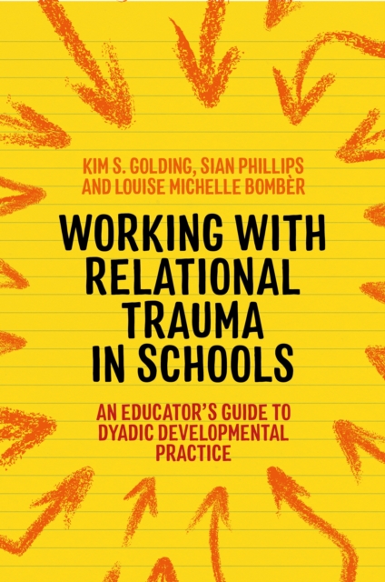 Working with Relational Trauma in Schools : An Educator's Guide to Using Dyadic Developmental Practice, EPUB eBook