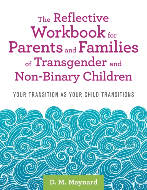 The Reflective Workbook for Parents and Families of Transgender and Non-Binary Children : Your Transition as Your Child Transitions, Paperback / softback Book