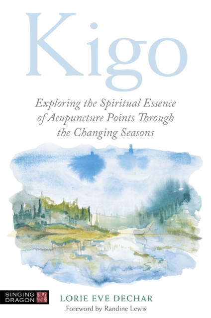 Kigo : Exploring the Spiritual Essence of Acupuncture Points Through the Changing Seasons, Paperback / softback Book