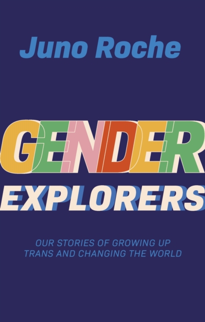 Gender Explorers : Our Stories of Growing Up Trans and Changing the World, EPUB eBook