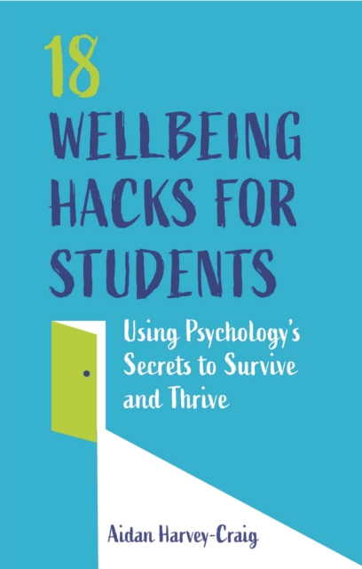 18 Wellbeing Hacks for Students : Using Psychology's Secrets to Survive and Thrive, Paperback / softback Book