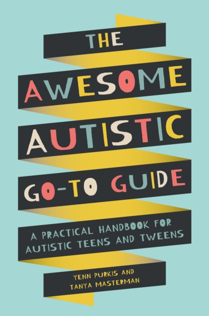 The Awesome Autistic Go-To Guide : A Practical Handbook for Autistic Teens and Tweens, EPUB eBook