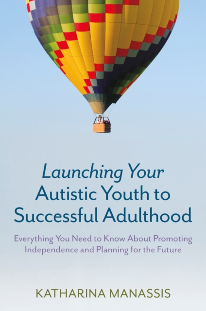 Launching Your Autistic Youth to Successful Adulthood : Everything You Need to Know About Promoting Independence and Planning for the Future, EPUB eBook