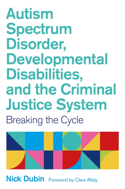 Autism Spectrum Disorder, Developmental Disabilities, and the Criminal Justice System : Breaking the Cycle, Paperback / softback Book