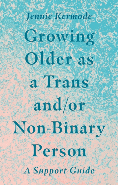 Growing Older as a Trans and/or Non-Binary Person : A Support Guide, Paperback / softback Book