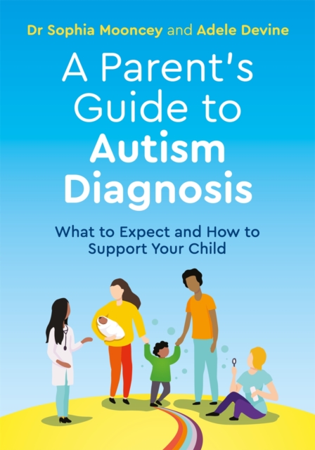 A Parent's Guide to Autism Diagnosis : What to Expect and How to Support Your Child, Paperback / softback Book
