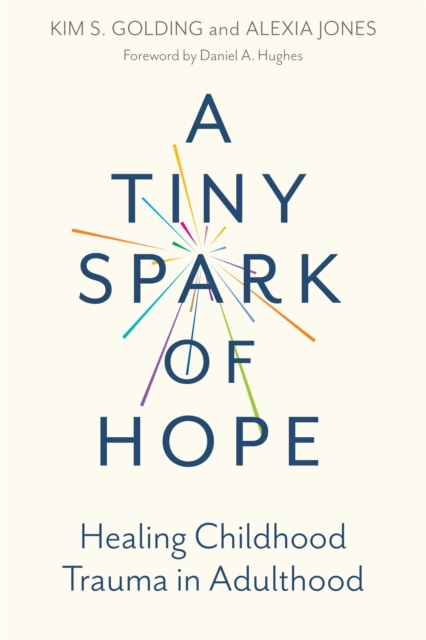 A Tiny Spark of Hope : Healing Childhood Trauma in Adulthood, Paperback / softback Book