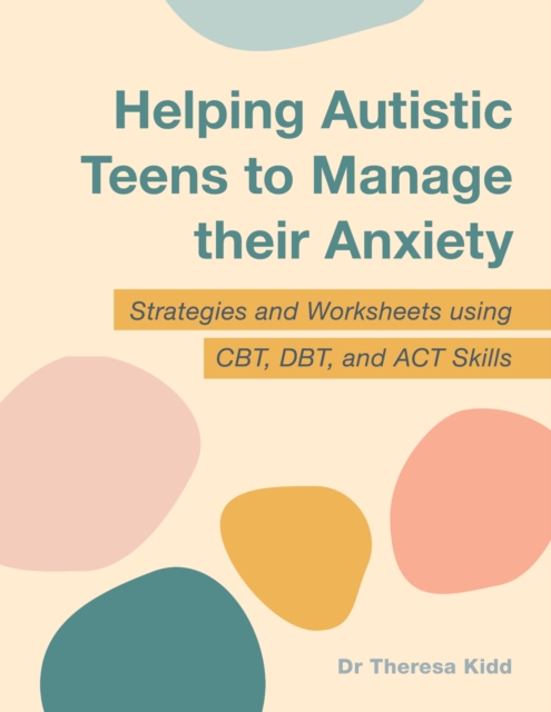 Helping Autistic Teens to Manage their Anxiety : Strategies and Worksheets using CBT, DBT, and ACT Skills, EPUB eBook