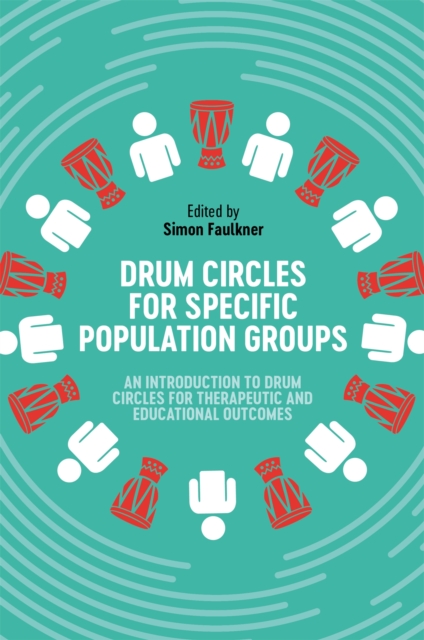 Drum Circles for Specific Population Groups : An Introduction to Drum Circles for Therapeutic and Educational Outcomes, Paperback / softback Book