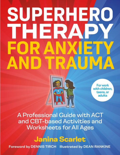 Superhero Therapy for Anxiety and Trauma : A Professional Guide with ACT and CBT-based Activities and Worksheets for All Ages, EPUB eBook