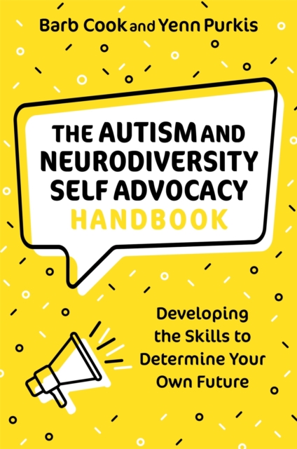 The Autism and Neurodiversity Self Advocacy Handbook : Developing the Skills to Determine Your Own Future, Paperback / softback Book
